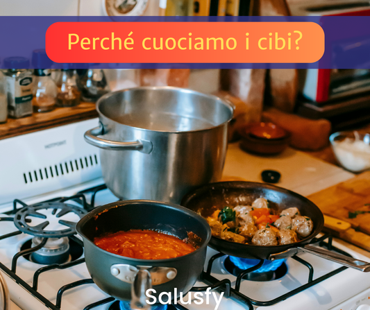 Perché cuociamo i cibi?